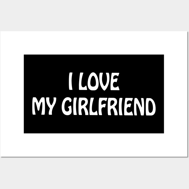 I love my girlfriend Wall Art by lmohib